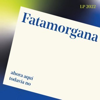Fatamorgana - Ahora Aquí Todavía No