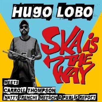 Hugo Lobo Meets Carroll Thompson, Aurelien "Natty Frenchy" Metsch & Publik Report - Ska Is The Way