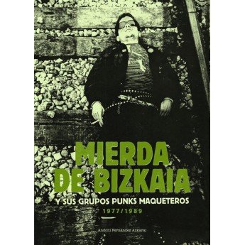 MIERDA DE BIZKAIA Y SUS GRUPOS PUNK MAQUETEROS 1977-1989 - Andoni Fernández Azkarai