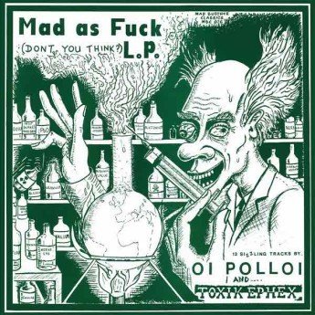 Oi Polloi / Toxik Ephex - Mad As Fuck L.P.