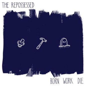 The Repossessed - Born. Work. Die.