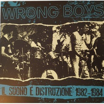 Wrong Boys - Il Suono É Distruzione 1982-1984