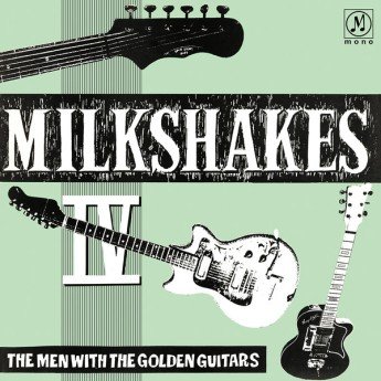 Thee Milkshakes - Milkshakes IV – The Men With The Golden Guitars