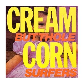 Butthole Surfers - Cream Corn From The Socket Of Davis