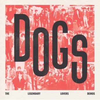 Dogs - The Legendary Lovers Demos