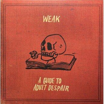 Weak - A Guide To Adult Despair