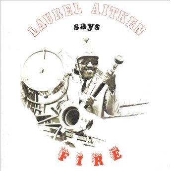 Laurel Aitken - Says Fire