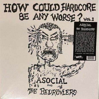 Asocial And Bedrövlerz - How Could Hardcore Be Any Worse? Vol. I