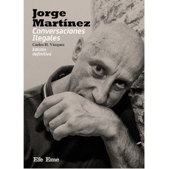 JORGE MARTÍNEZ. Conversaciones Ilegales - Carlos H. Vázquez