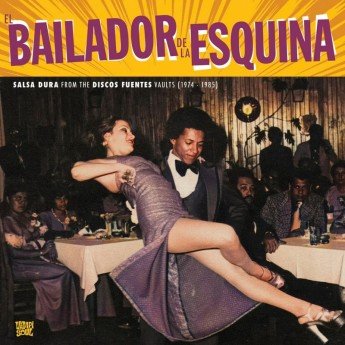 El Bailador De La Equina (Salsa Dura From The Discos Fuentes Vaults (1974 - 1985))