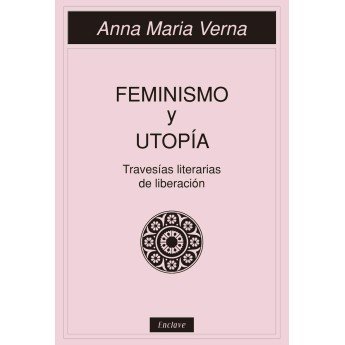 FEMINISMO Y UTOPÍA. Travesías literarias de liberación - Anna María Verna