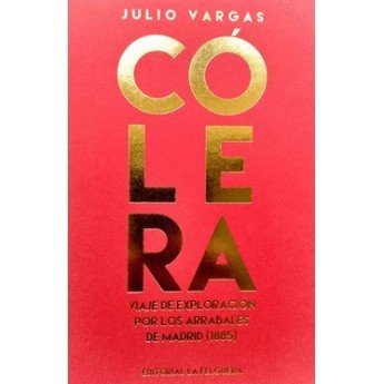 CÓLERA. Viaje de exploración por los arrabales de Madrid - Julio Vargas
