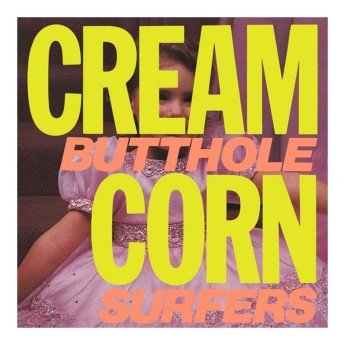 BUTTHOLE SURFERS - Cream corn from the socket of Davies